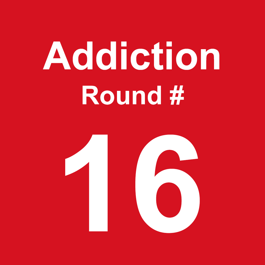 Addiction - Round 16