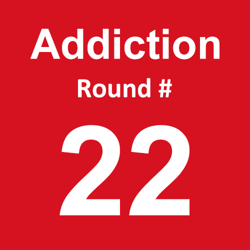 Addiction - Round 22