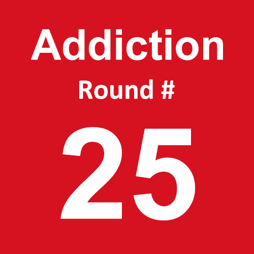 Addiction - Round 25
