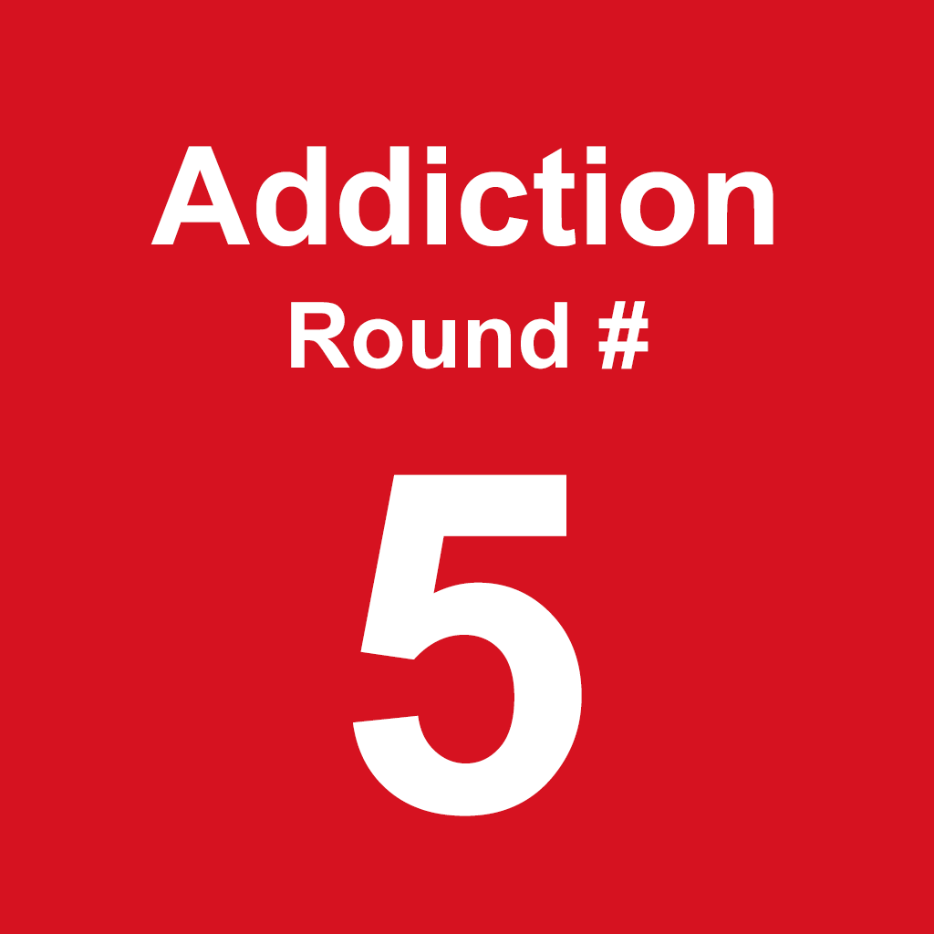 Addiction - Round 5