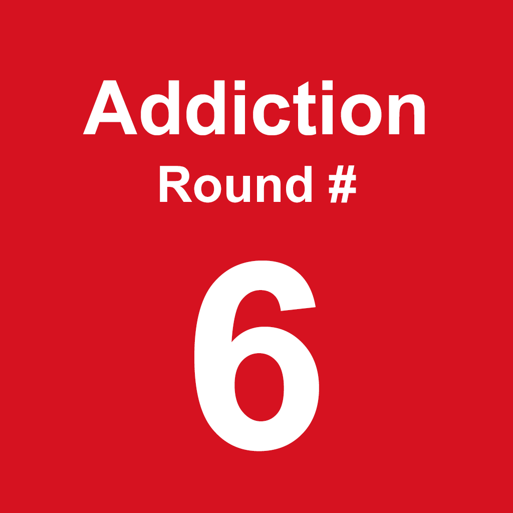 Addiction - Round 6
